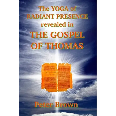 The YOGA of RADIANT PRESENCE revealed In THE GOSPEL OF THOMAS