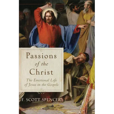 Passions of the Christ: The Emotional Life of Jesus in the Gospels