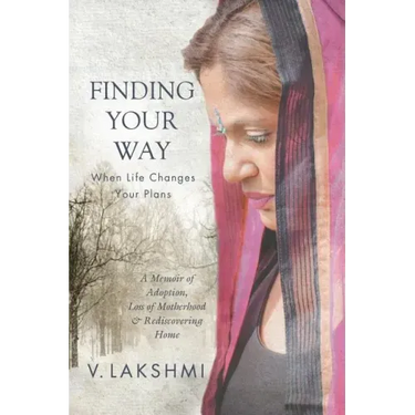 Finding Your Way When Life Changes Your Plans: A Memoir of Adoption, Loss of Motherhood and Remembering Home