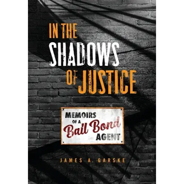 In the Shadows of Justice: Memoirs of a Bail Bond Agent