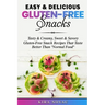Easy & Delicious Gluten-Free Snacks: Tasty & Creamy, Sweet & Savory Gluten-Free Snack Recipes That Taste Better Than "Normal Food"