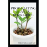 Propagating Plants Book Guide: The Essential Guide On Principles And Practices To Create New Plants
