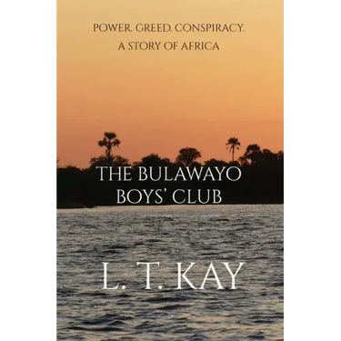 The Bulawayo Boys' Club: Power. Greed. Conspiracy. A Story of Africa