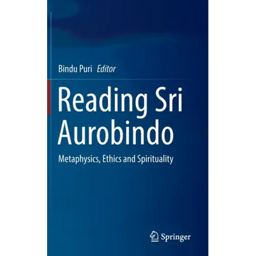 Reading Sri Aurobindo: Metaphysics, Ethics and Spirituality