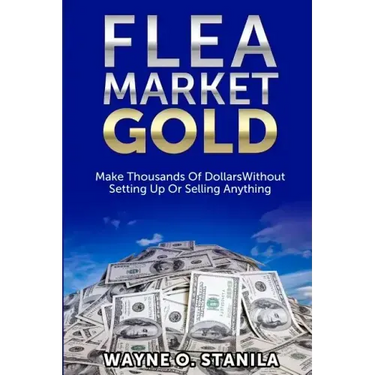 Flea Market Gold: Make Thousands Without Setting Up Or Selling Anything