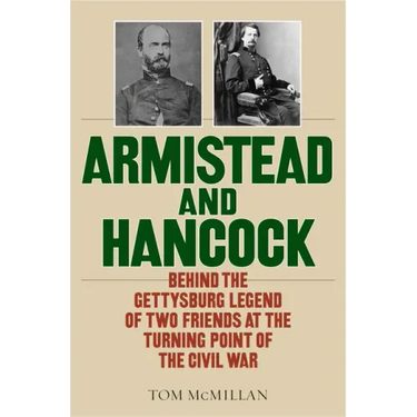 Armistead and Hancock: Behind the Gettysburg Legend of Two Friends at the Turning Point of the Civil War