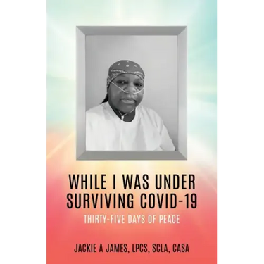 While I Was Under Surviving Covid-19: Thirty-Five Days of Peace