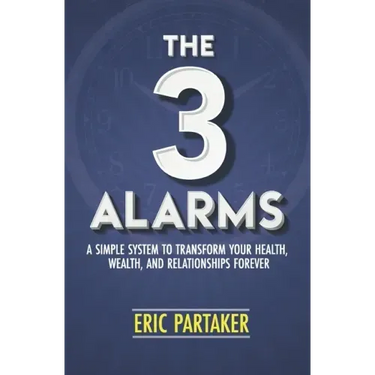 The 3 Alarms: A Simple System to Transform Your Health, Wealth, and Relationships Forever