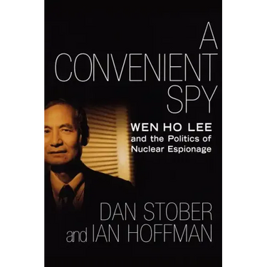 A Convenient Spy: Wen Ho Lee and the Politics of Nuclear Espionage