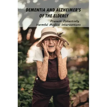 Dementia And Alzheimer's Of The Elderly: Prevent Potentially Harmful Medical Interventions: End Of Life Planner Organizer Notebook