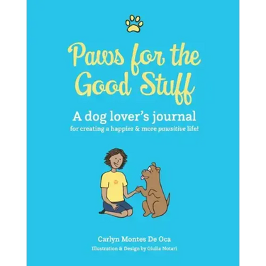 Paws for the Good Stuff: A dog lover's journal for creating a happier and more pawsitive life!