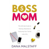 Boss Mom: The Ultimate Guide to Raising a Business & Nurturing Your Family Like a Pro
