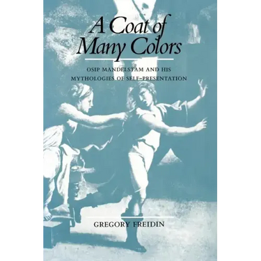 A Coat of Many Colors: Osip Mandelstam and His Mythologies of Self-Presentation