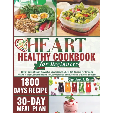 The 2024 Heart Healthy Cookbook for Beginners: 1800+ Days of Easy, Flavorful, Low-Sodium & Low-Fat Recipes for Lifelong Health - With Comprehensive 30