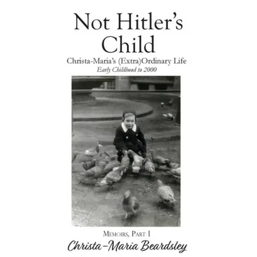 Not Hitler's Child: Christa-Maria's (Extra)Ordinary Life, Early Childhood to 2000