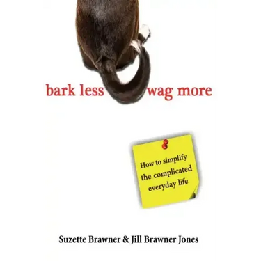 Bark Less Wag More: How To Simplify The Complicated Every Day Life