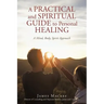 A Practical and Spiritual Guide to Personal Healing: A Mind, Body, Spirit Approach