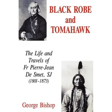 Black Robe and Tomahawk: The Life and Travels of Fr Pierre-Jean De Smet, SJ (1801-1873)