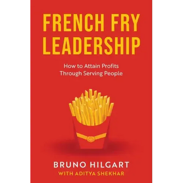 French Fry Leadership: How to Attain Profits Through Serving People