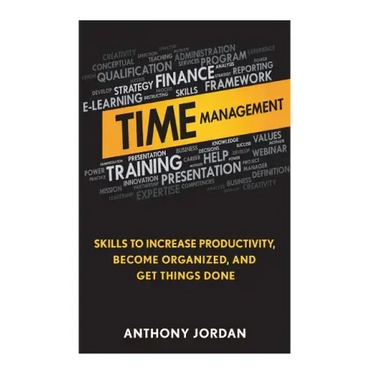 Time Management: Skills to Increase Productivity, Become Organized, and Get Things Done