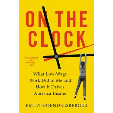 On the Clock: What Low-Wage Work Did to Me and How It Drives America Insane