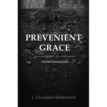 Prevenient Grace: An Investigation into Arminianism - 2nd Revised Edition
