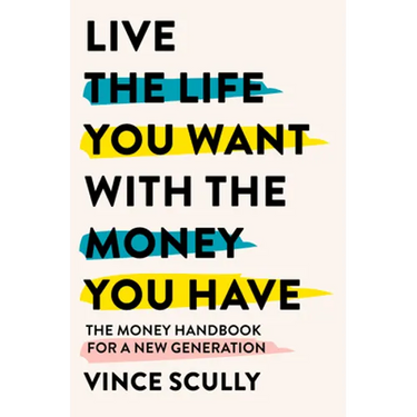 Live the Life You Want with the Money You Have: The Money Handbook for a New Generation