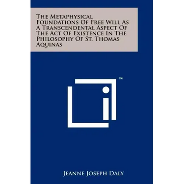 The Metaphysical Foundations Of Free Will As A Transcendental Aspect Of The Act Of Existence In The Philosophy Of St. Thomas Aquinas