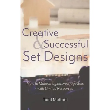 Creative and Successful Set Designs: How to Make Imaginative Sets with Limited Resources