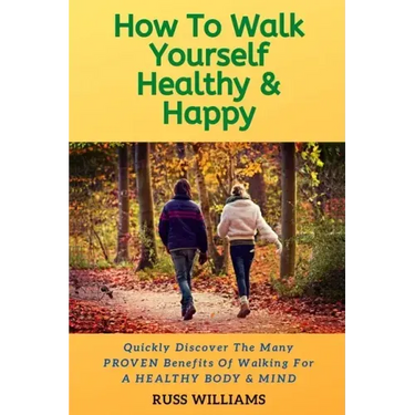 How to Walk yourself Healthy & Happy: Why Walking Exercise Boosts Physical And Mental Health