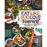 Eat Like You Love Yourself: A Modern Guide to Ayurvedic Cooking and Living