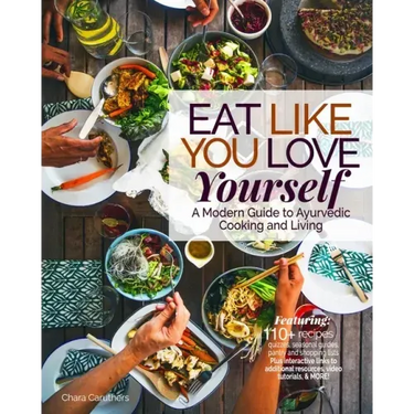 Eat Like You Love Yourself: A Modern Guide to Ayurvedic Cooking and Living