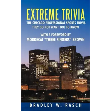 Extreme Trivia: The Chicago Professional Sports Trivia They Do Not Want You To Know With a Forward by Mordecai "Three Fingers" Brown