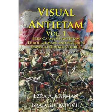 Visual Antietam Vol. 1: Ezra Carman's Antietam Through Maps and Pictures: Dawn to Dunker Church