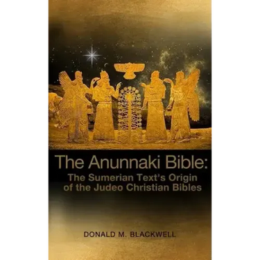 The Anunnaki Bible: The Sumerian Text's Origin of the Judeo Christian Bibles
