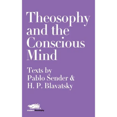 Theosophy and the Conscious Mind: Texts by Pablo Sender and H.P. Blavatsky