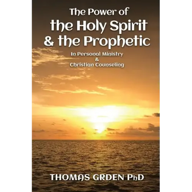 The Power of the Holy Spirit and the Prophetic: in Personal Ministry & Christian Counseling
