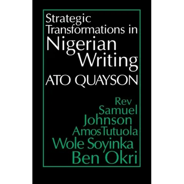 Strategic Transformations in Nigerian Writing: Orality and History in the Work of Rev. Samuel Johnson, Amos Tutuola, Wole Soyinka and Ben Okri