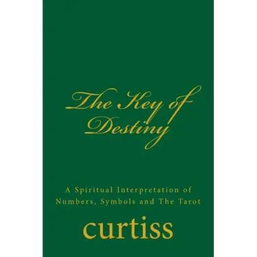 The Key of Destiny: A Spiritual Interpretation of Numbers, Symbols and the Tarot