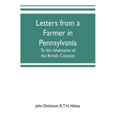 Letters from a farmer in Pennsylvania, to the inhabitants of the British Colonies