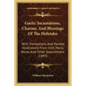 Gaelic Incantations, Charms, And Blessings Of The Hebrides: With Translations, And Parallel Illustrations From Irish, Manx, Norse, And Other Superstit