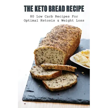 The Keto Bread Recipe: 80 Low Carb Recipes For Optimal Ketosis & Weight Loss: How To Make Keto Flat Bread