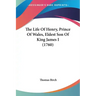The Life Of Henry, Prince Of Wales, Eldest Son Of King James I (1760)