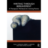 Writing Through Bereavement: A Therapeutic Workbook for Grieving Parents