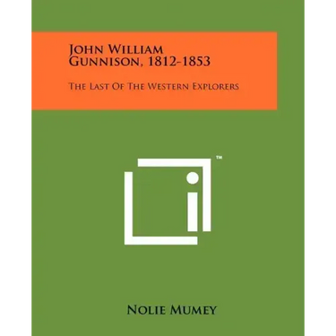 John William Gunnison, 1812-1853: The Last Of The Western Explorers