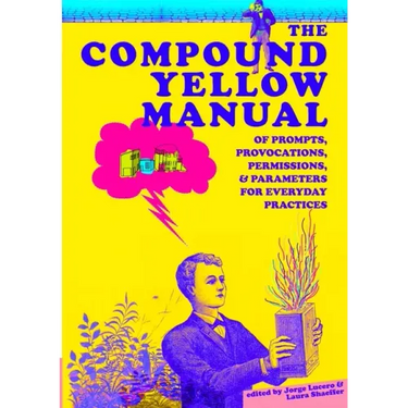 The Compound Yellow Manual of Prompts, Provocations, Permissions & Parameters for Everyday Practices