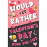 Would You Rather Valentine's Day Book for Kids: Valentine's Day Questions for Boys and Girls (Activity Book for Kids Ages 6, 7, 8, 9, 10, 11, and 12)