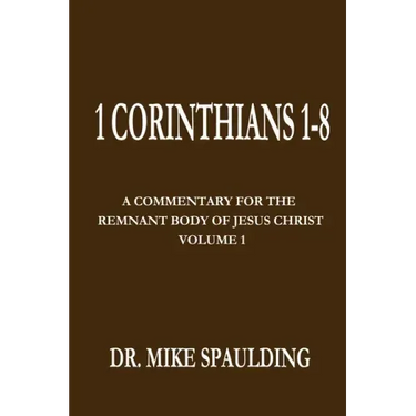 1 Corinthians 1-8: A Commentary For The Remnant Body of Jesus Christ, Volume 1