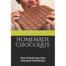 Homemade Chocolate: How To Make Your Own Chocolate And Recipes