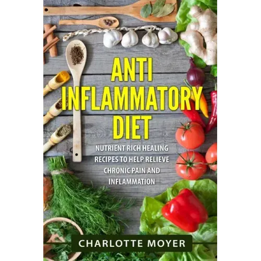 Anti Inflammatory Diet: Nutrient Rich Healing Recipes to Help Relieve Chronic Pain & Inflammation (Beginners, Cookbook, Pain Free, Weight Loss